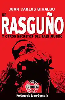 de Rasguño y Otros Secretos Del Bajo Mundo - Juan Carlos Giraldo