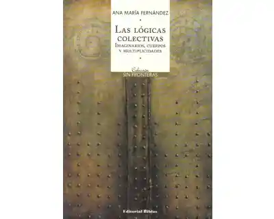 AdeS Las Logicas Colectivas. Imaginarios Cuerpos Y Multiplicid