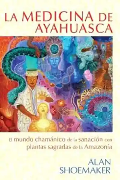 La Medicina de Ayahuasca - Shoemaker Alan