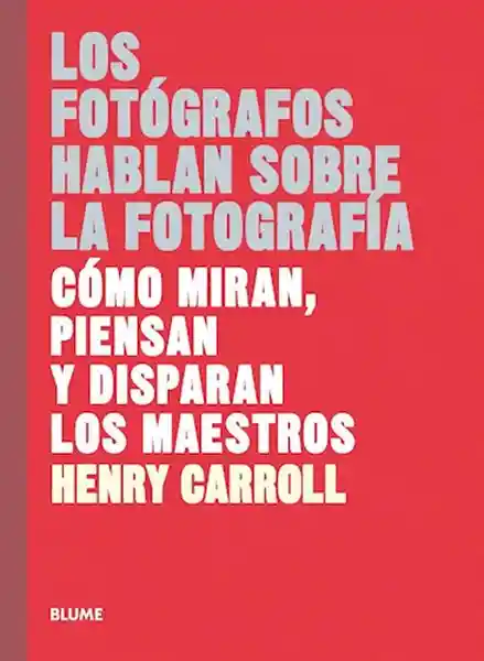 Los Fotógrafos Hablan Sobre La Fotografía. Henry Carroll