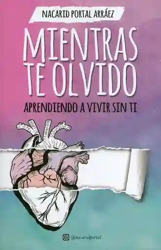Mientras te Olvido. Aprendiendo a Vivir Sin Ti