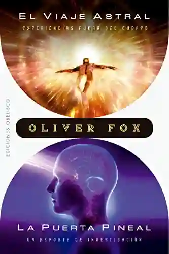El Viaje Astral Experiencias Fuera Del Cuerpo | La Puerta Pineal Un Reporte de Investigación