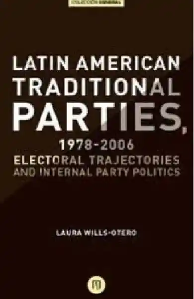 Latin American Traditional Parties, 1978-2006. Electoral trajectories and internal party politics