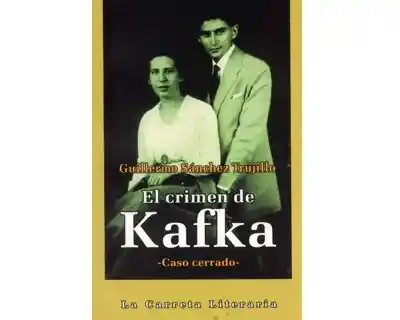 El Crimen de Kafka Caso Cerrado - Guillermo Sánchez Trujillo