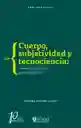 Cuerpo Subjetividad y Tecnociencia