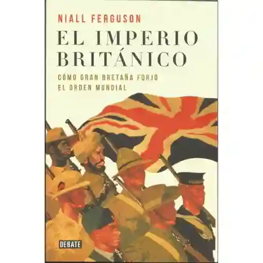 El Imperio Británico: Cómo Gran Bretaña Forjó el Orden Mundial