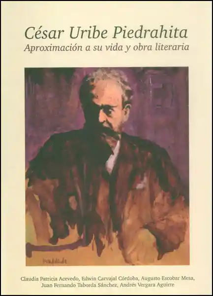 Vida César Uribe Piedrahita Aproximación A Su Y Obra Literaria