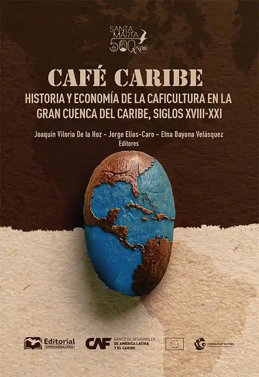 Café Caribe Historia y Economía de La Caficultura en La Gran Cuenca Del Caribe Siglos Xviiixxi