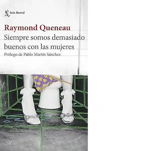 Siempre Somos Demasiado Buenos Con Las Mujeres - Queneau Raymond