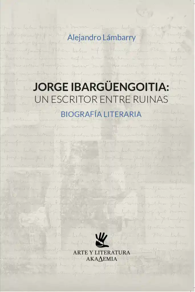 Jorge Ibargüengoitia: un escritor entre ruinas Biografía literaria