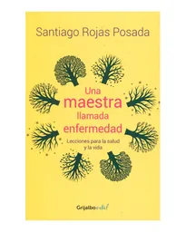 Una Maestra Llamada Enfermedad - Santiago Rojas Posada