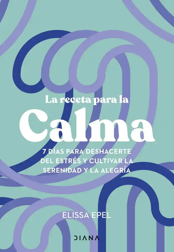 La Receta Para La Calma Elissa Epel