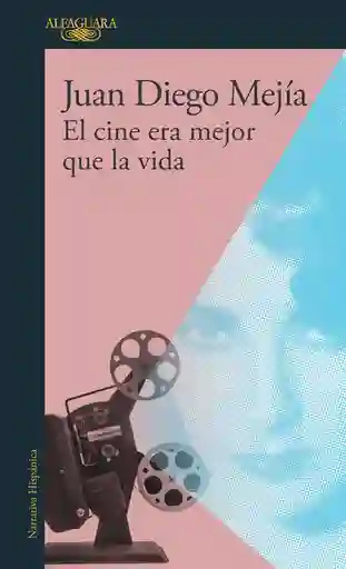 Vida El Cine Era Mejor Que La - Juan Diego Mejía