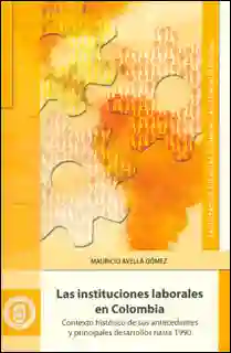 Las instituciones laborales en Colombia: contexto histórico de sus antecedentes y principales desarrollos hasta 1990