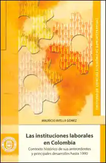 Las instituciones laborales en Colombia: contexto histórico de sus antecedentes y principales desarrollos hasta 1990