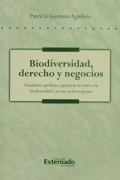 Biodiversidad, derecho y negocios. Cuestiones jurídicas y prácticas en torno a la biodiversidad y su uso en los negocios