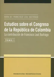 Estudios sobre el Congreso de la República de Colombia Tomo I. La contribución de Francisco Leal Buitrago