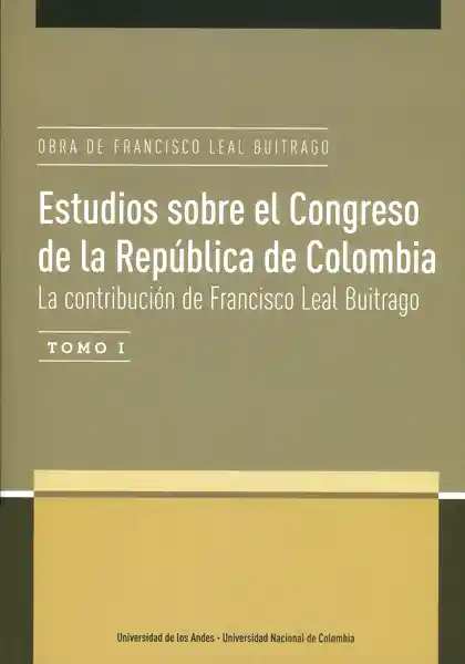 Estudios sobre el Congreso de la República de Colombia Tomo I. La contribución de Francisco Leal Buitrago