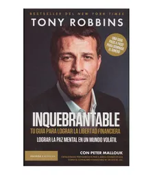 Inquebrantable. Tu guía para lograr la libertad financiera. Lograr la paz mental en un mundo volátil