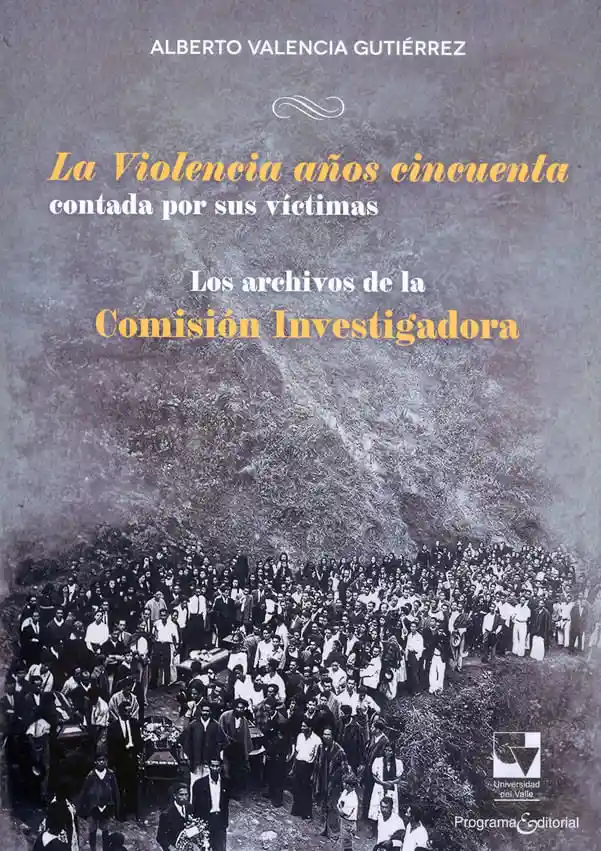 La Violencia Años Cincuenta Contada Por Sus Víctimas Los Archivos de La Comisión Investigadora