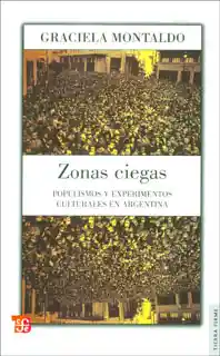 Zonas Ciegas. Populismos y Experimentos Culturales en Argentina