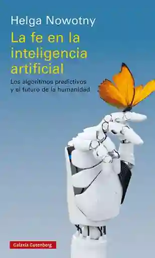 La fe en la Inteligencia Artificial - Nowotny Helga