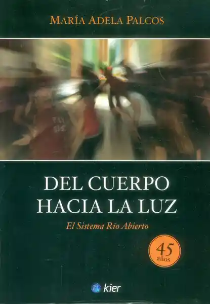 Del Cuerpo Hacia la Luz. El Sistema Río Abierto - María Adela