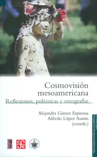 Cosmovisión mesoamericana. Reflexiones, polémicas y etnografías