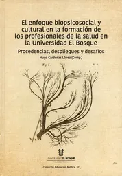 El enfoque biopsicosocial y cultural en la formación de los profesionales de la salud en la Universidad El Bosque.