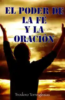El Poder de La Fé y La Oración