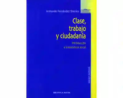 Clase Trabajo y Ciudadanía Introducción a La Existencia Social