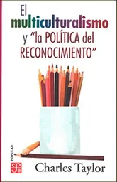 El Multiculturalismo y La Política Del Reconocimiento