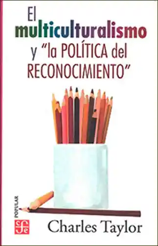 El Multiculturalismo y La Política Del Reconocimiento