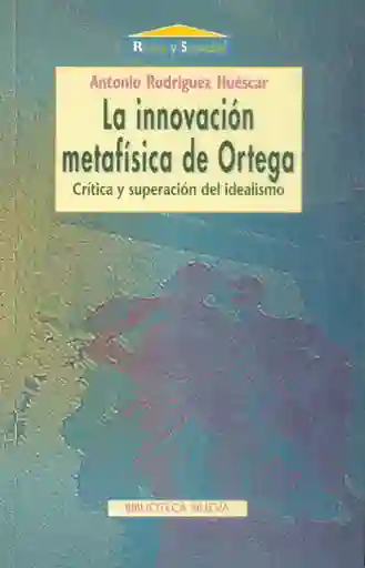 La Innovación Metafísica de Ortega Crítica y Superación Del Idealismo