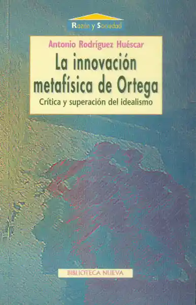 La Innovación Metafísica de Ortega Crítica y Superación Del Idealismo