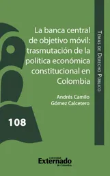 La Banca Central de Objetivo Móvil Trasmutación de La Política Económica Constitucional en Colombia