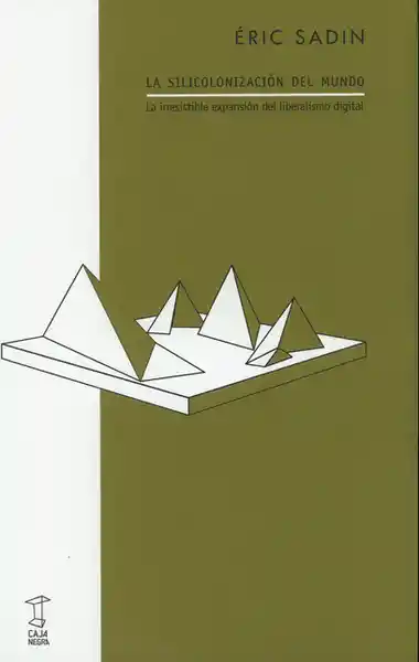 La Silicolonización Del Mundo - Éric Sadin