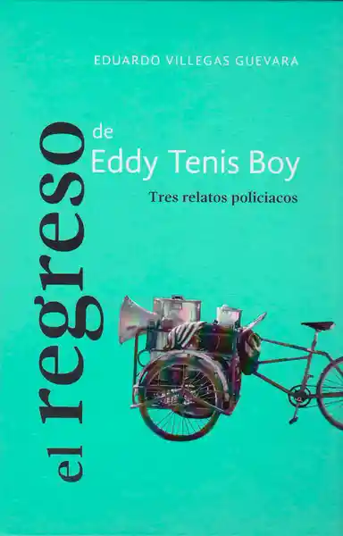 El Regreso de Eddy Tenis Boy: Tres Relatos Policiacos