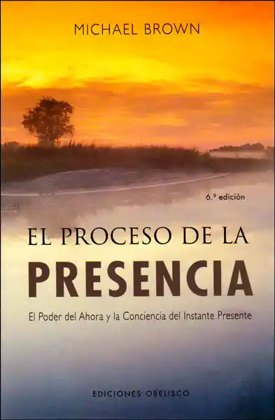 El proceso de la presencia. El poder del ahora y la conciencia del instante presente