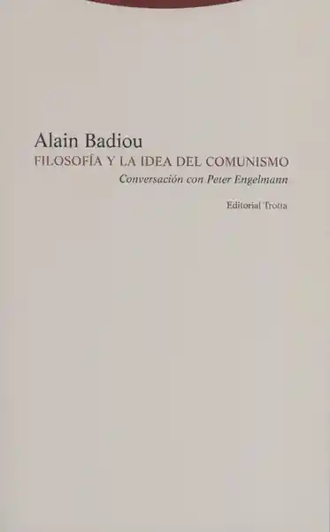 Filosofía y la Idea Del Comunismo - Alain Badiou