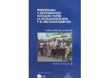 Periodismo y Movimientos Sociales Entre La Estigmatización y El Reconocimiento