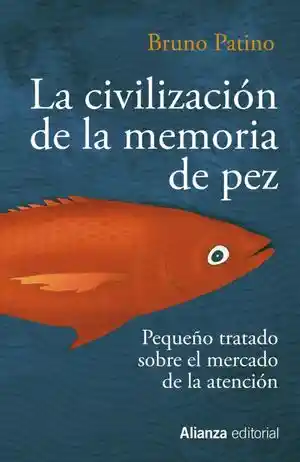 La Civilización de La Memoria de Pez. Pequeño Tratado Sobre El Mercado de La Atención