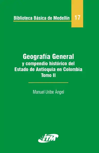 Geografía General y Compendio Histórico Del Estado de Antioquia