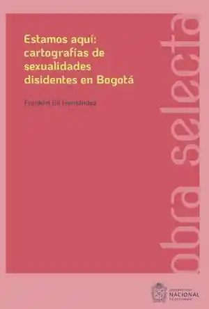 Estamos Aquí Cartografías de Sexualidades Disidentes en Bogotá