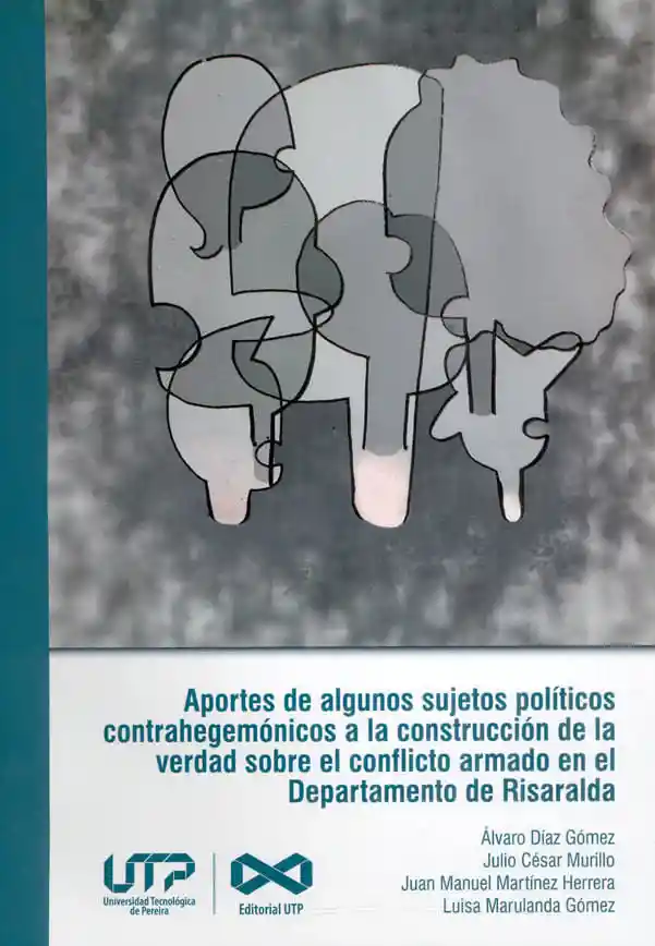 Aportes de Algunos Sujetos Políticos Contrahegemónicos a La Construcción de La Verdad Sobre El Conflicto Armado en El Departamento de Risaralda