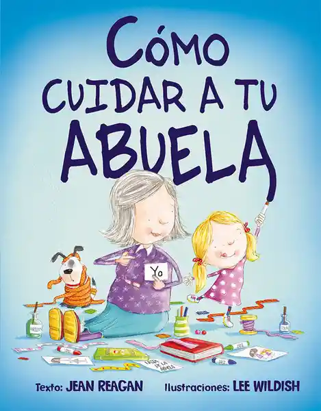 Cómo Cuidar a tu Abuela - Jean Reagan Y Lee Wildish