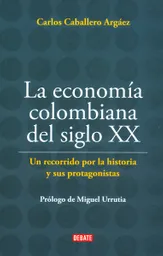 La Economía Colombiana Del Siglo XX - Carlos Caballero Argáez