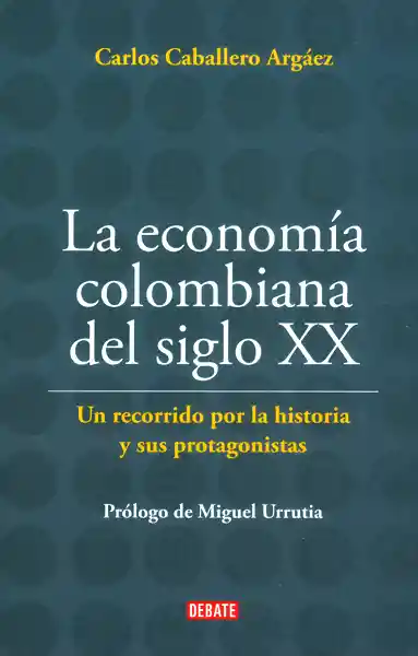 La Economía Colombiana Del Siglo XX - Carlos Caballero Argáez