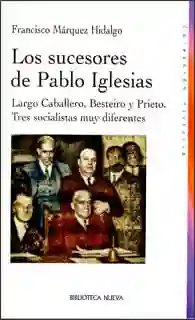Los Sucesores de Pablo Iglesias Largo Caballero Besteiro y Prieto Tres Socialistas Muy Diferentes