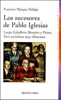 Los Sucesores de Pablo Iglesias Largo Caballero Besteiro y Prieto Tres Socialistas Muy Diferentes